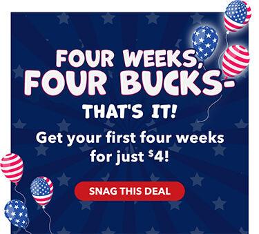 Four Weeks, Four Bucks - That's it! Get your first four weeks for just $4!