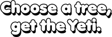 Choose a tree, get the Yeti.